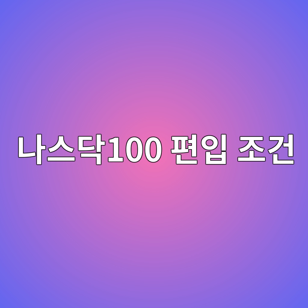 나스닥100 편입 조건, 나스닥 대기업이라고 모두 들어갈 수 없는 이유 1 eb8298ec8aa4eb8ba5100 ed8eb8ec9e85 eca1b0eab1b4 1790050068