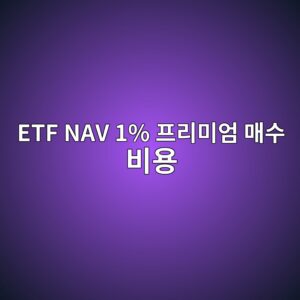 ETF NAV 1% 프리미엄 매수 비용 1000만원 주문하면 얼마를 더 내는가 2 etf nav 1 ed9484eba6acebafb8ec9784 eba7a4ec8898 ebb984ec9aa9 1789365564